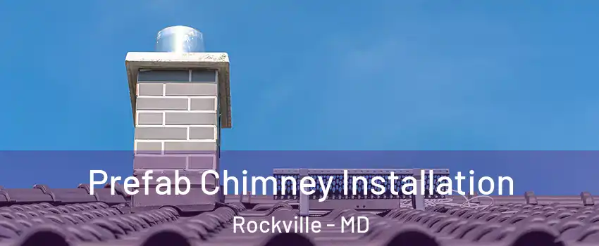  Prefab Chimney Installation Rockville - MD