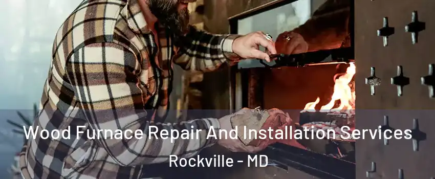  Wood Furnace Repair And Installation Services Rockville - MD